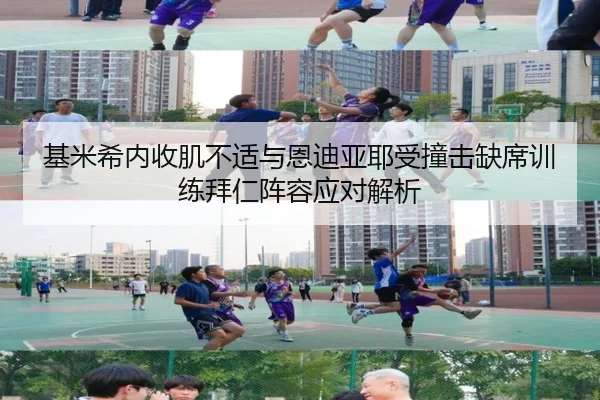 基米希内收肌不适与恩迪亚耶受撞击缺席训练拜仁阵容应对解析